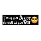 If Only You Drove As Well As You Text Bumper Sticker-Black Background