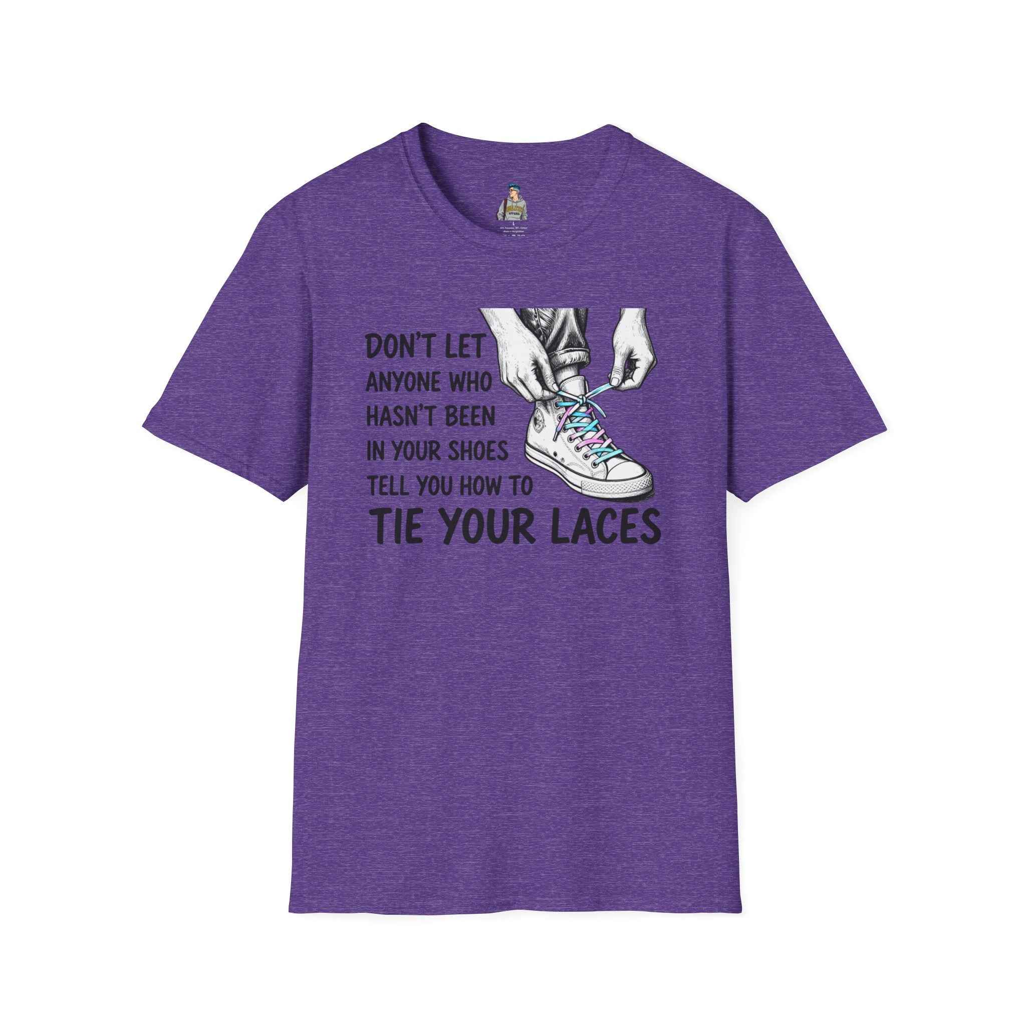 T-Shirt — “Don’t Let Anyone Who Hasn’t Been In Your Shoes Tell You How To Tie Your Laces” Trans Colors