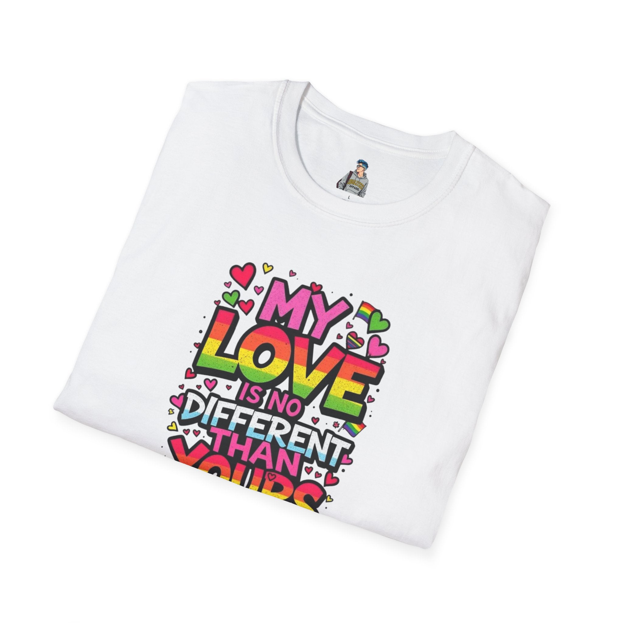 My Love Is No Different Than Yours Unisex Softstyle T-Shirt - Colorful & Fun Graphic Tee