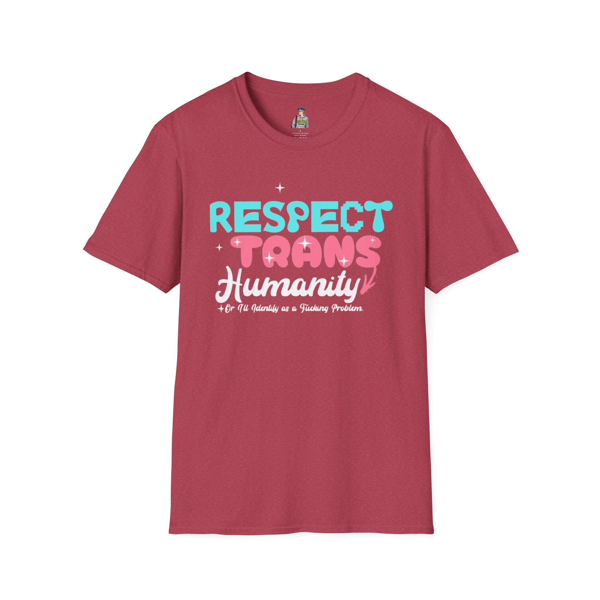 Respect Trans Humanity, or I'll Identify as a F**king Problem! Unisex Softstyle T-Shirt