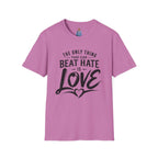 T-Shirt — "The Only Thing That Can Beat Hate Is Love" Inspirational Tee
