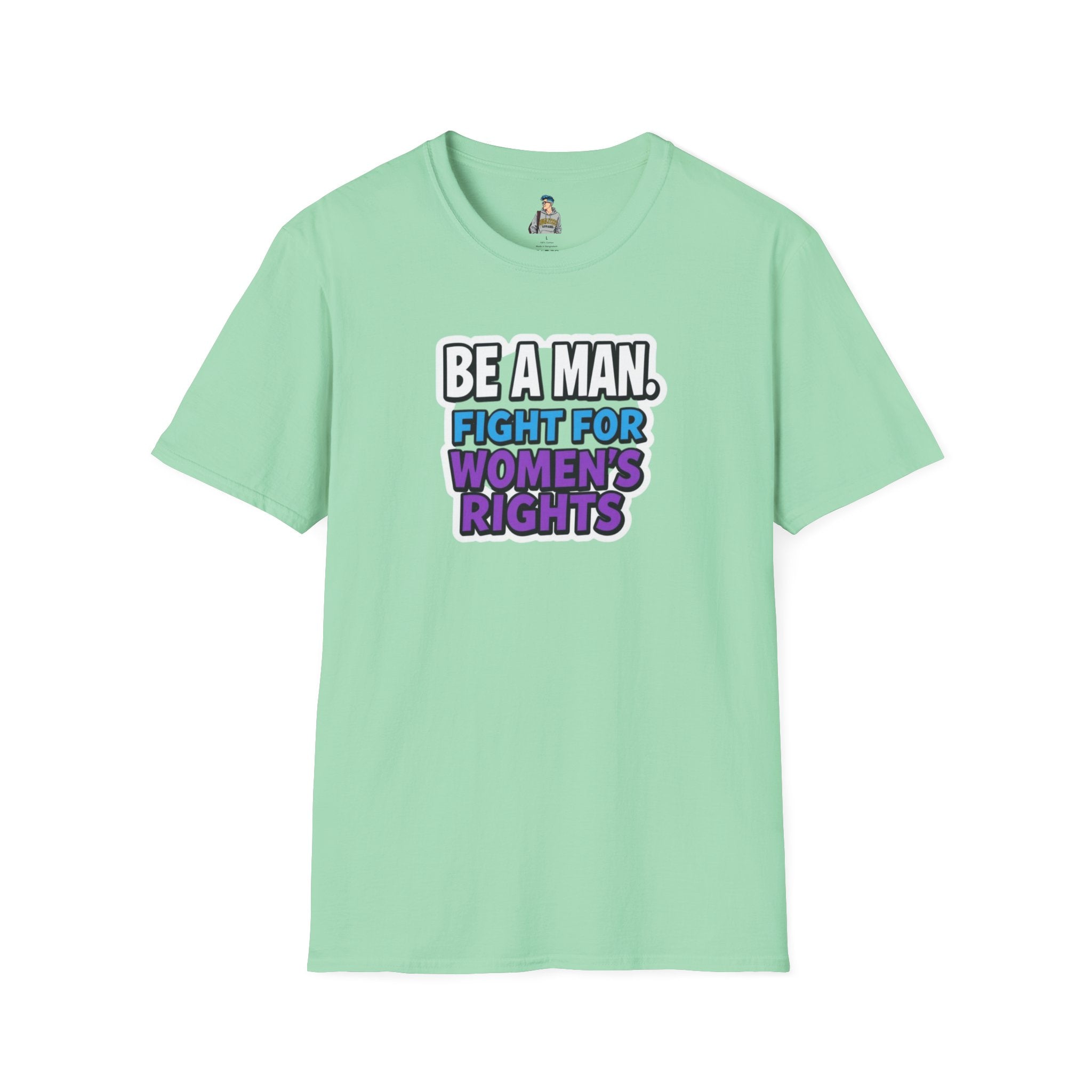 Unisex Softstyle T-Shirt - 'Be a Man, Fight for Women's Rights' - Empowerment Tee