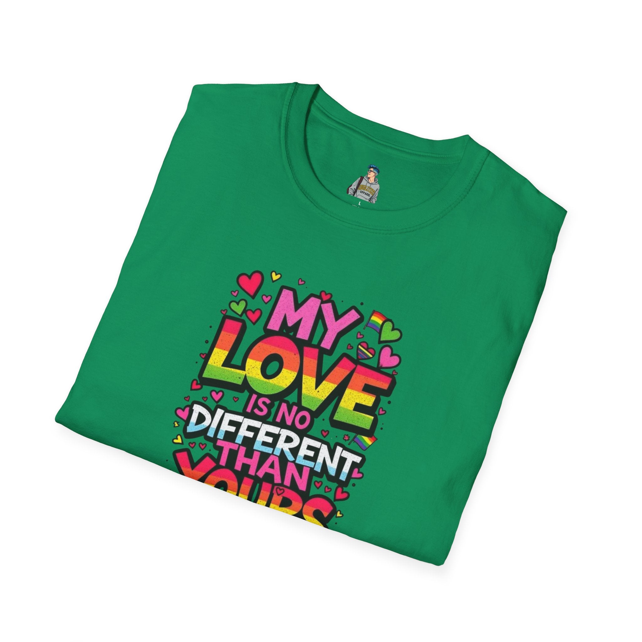 My Love Is No Different Than Yours Unisex Softstyle T-Shirt - Colorful & Fun Graphic Tee