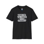 When Did You Choose to Be Straight?? T-shirt
