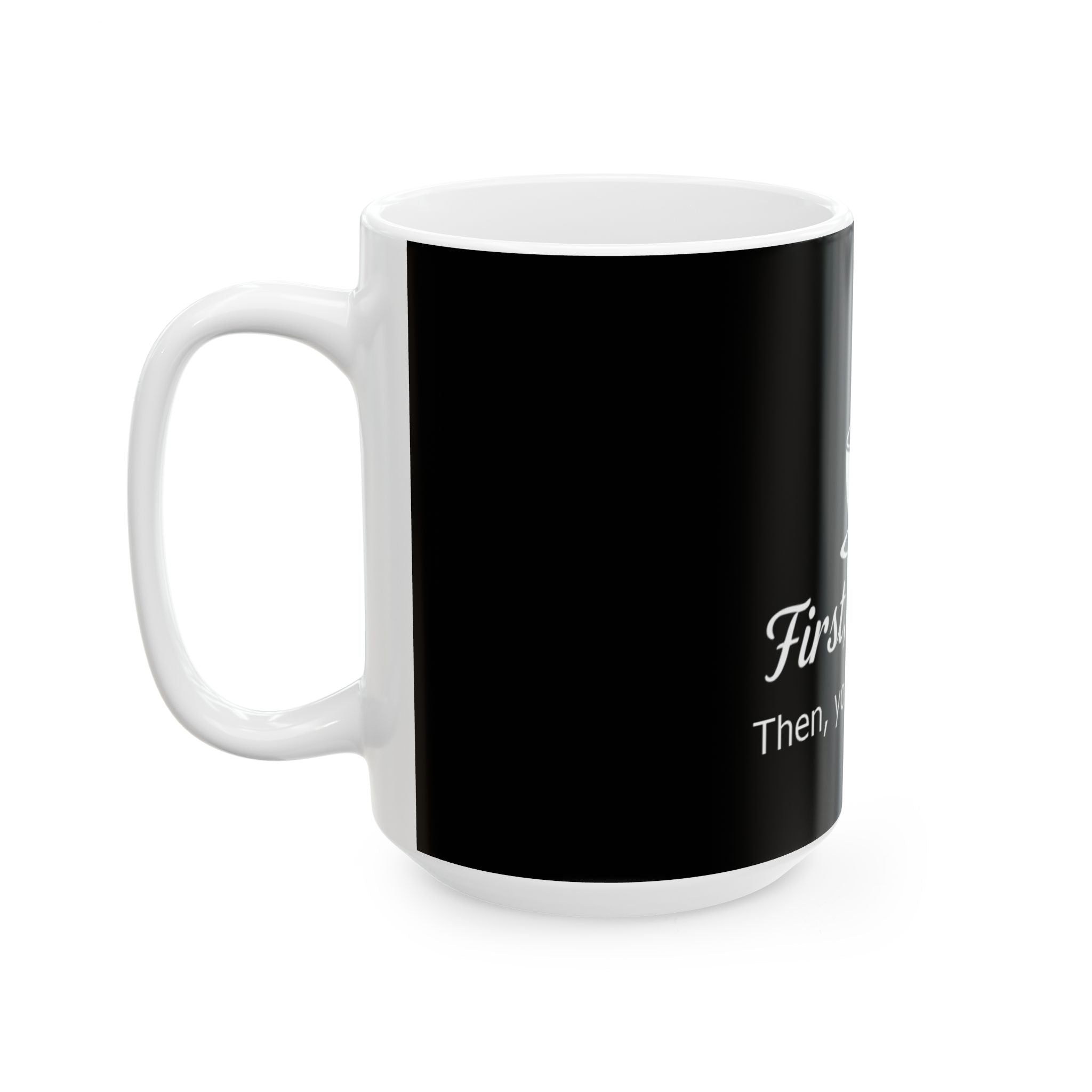 First, Coffee. Then, your nonsense. - Ceramic Mug - Perfect Gift for Coffee Lovers