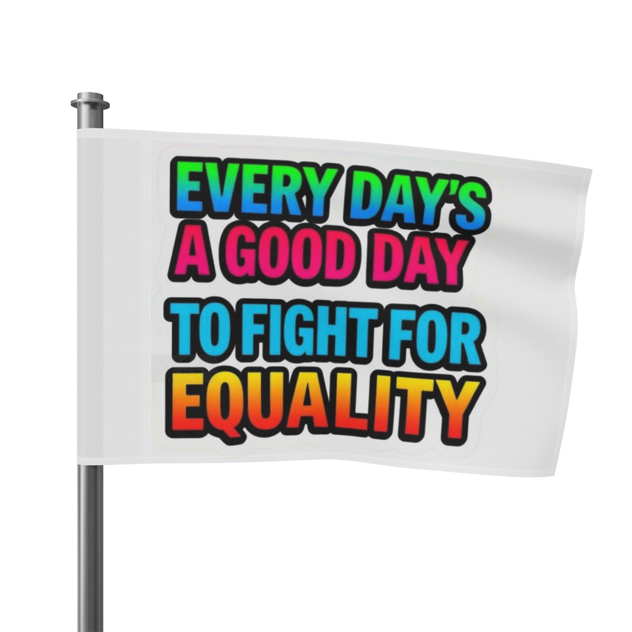 Every Day's a Good Day to Fight For Equality - Pride Flag