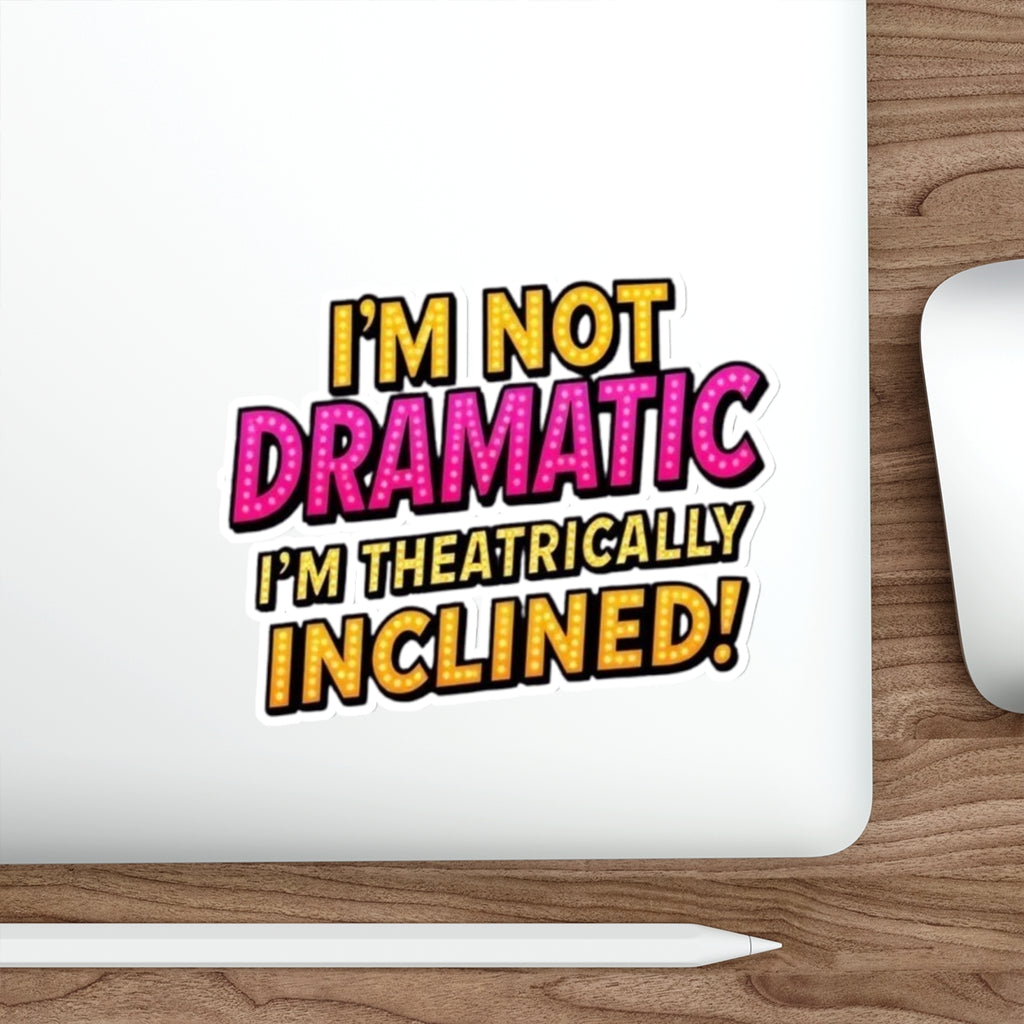 Die-Cut Stickers - I'm not Dramatic, I'm Theatrically Inclined!