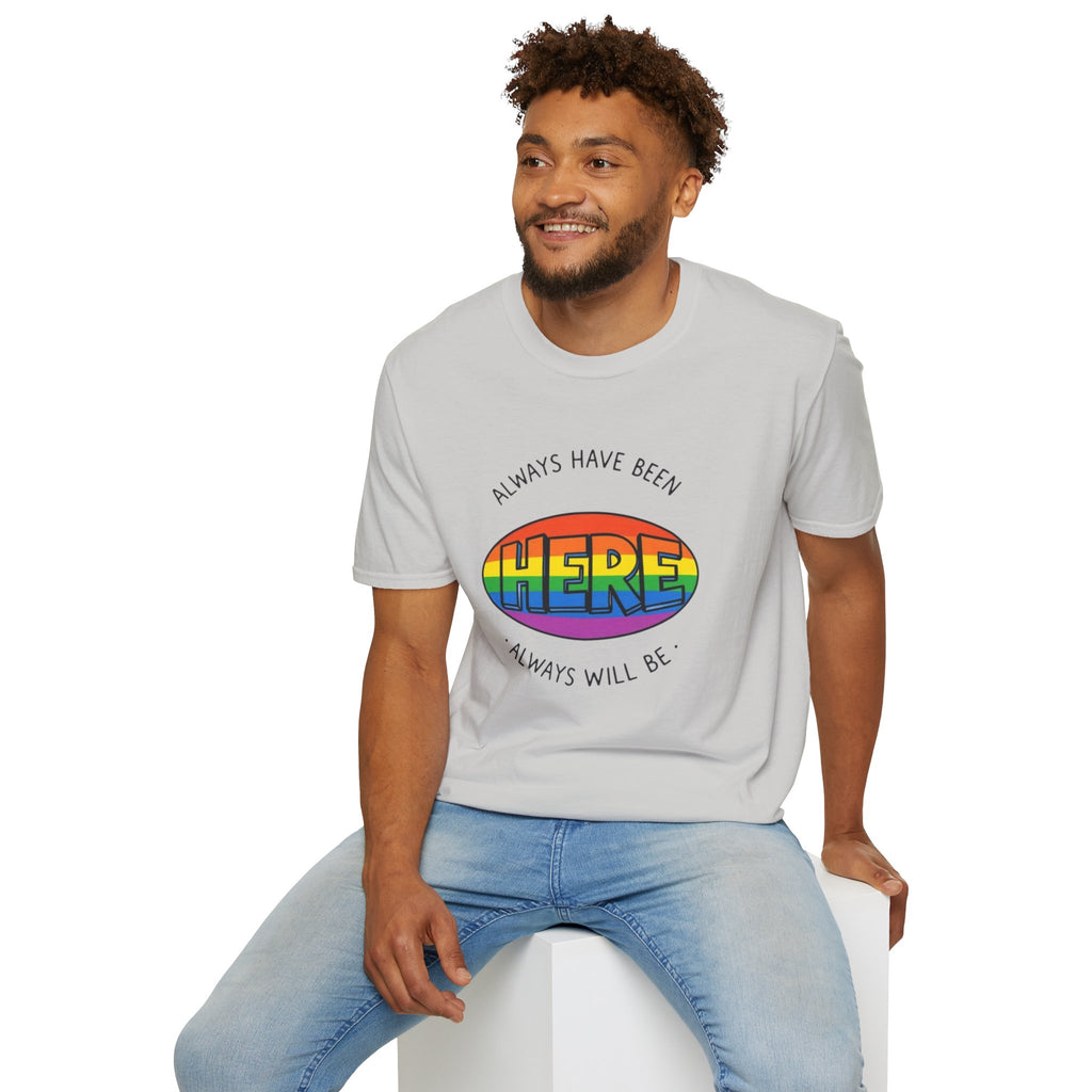 Pride T-Shirt, Here. Always Have Been, Always Will Be.