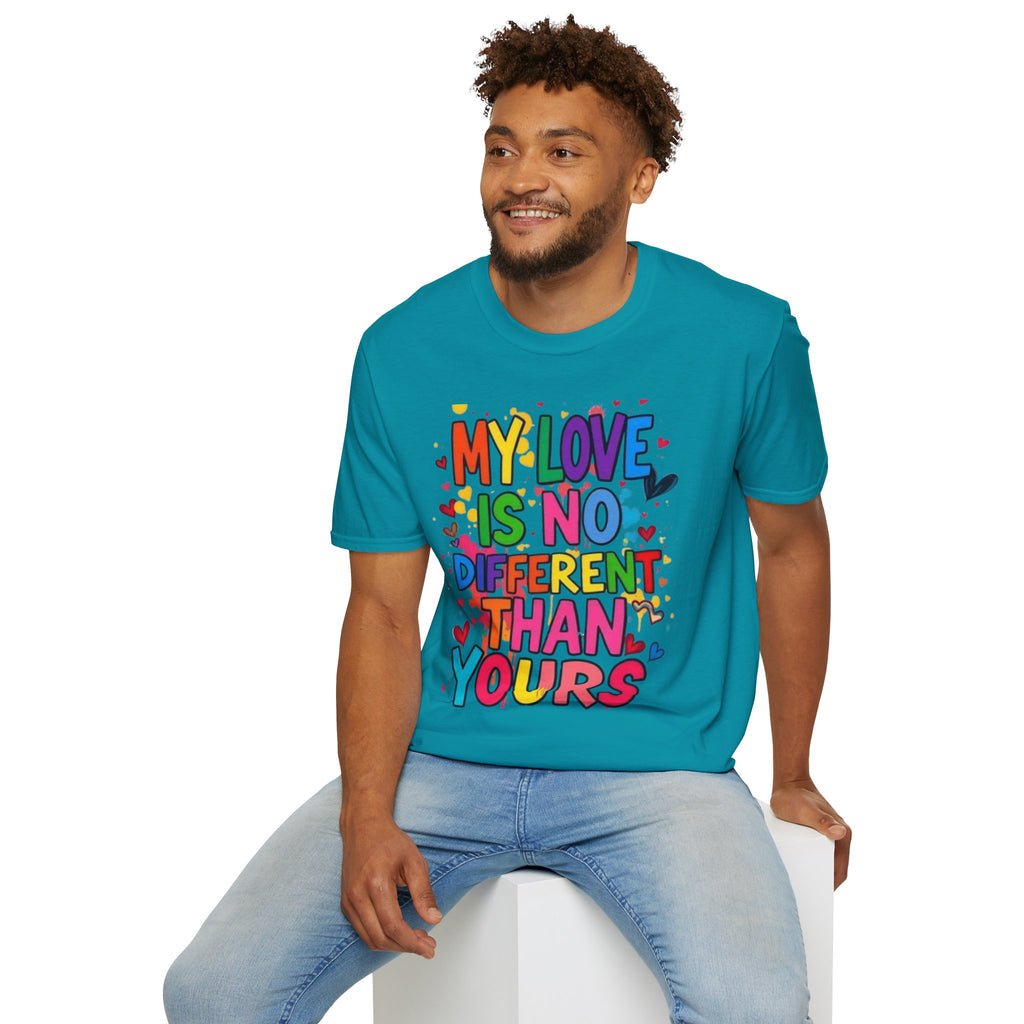 My Love is No Different Than Yours Pride Unisex T-Shirt