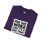 Unisex Softstyle T-Shirt - 'You Say Woke Like It's a Bad Thing'