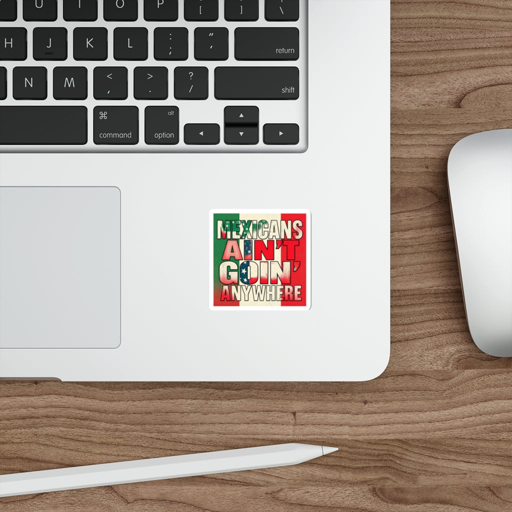 Die-Cut Stickers - Mexicans Ain't Goin' Anywhere