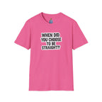 When Did You Choose to Be Straight?? T-shirt