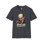 “Shut up, you ugly fuck” Funny graphic tee