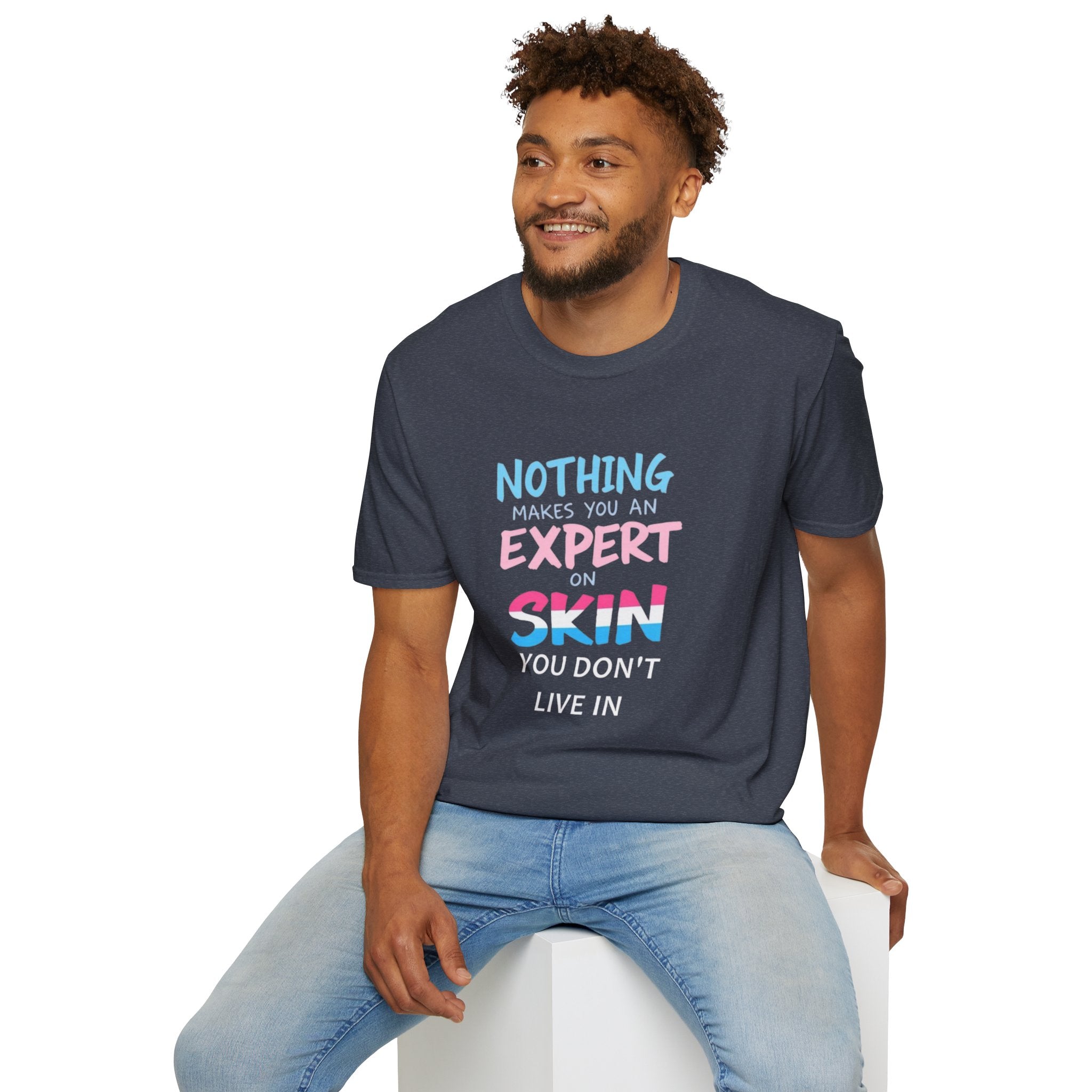 Nothing Makes You an Expert on Skin You Don't Live In Trans Pride Ally Tee