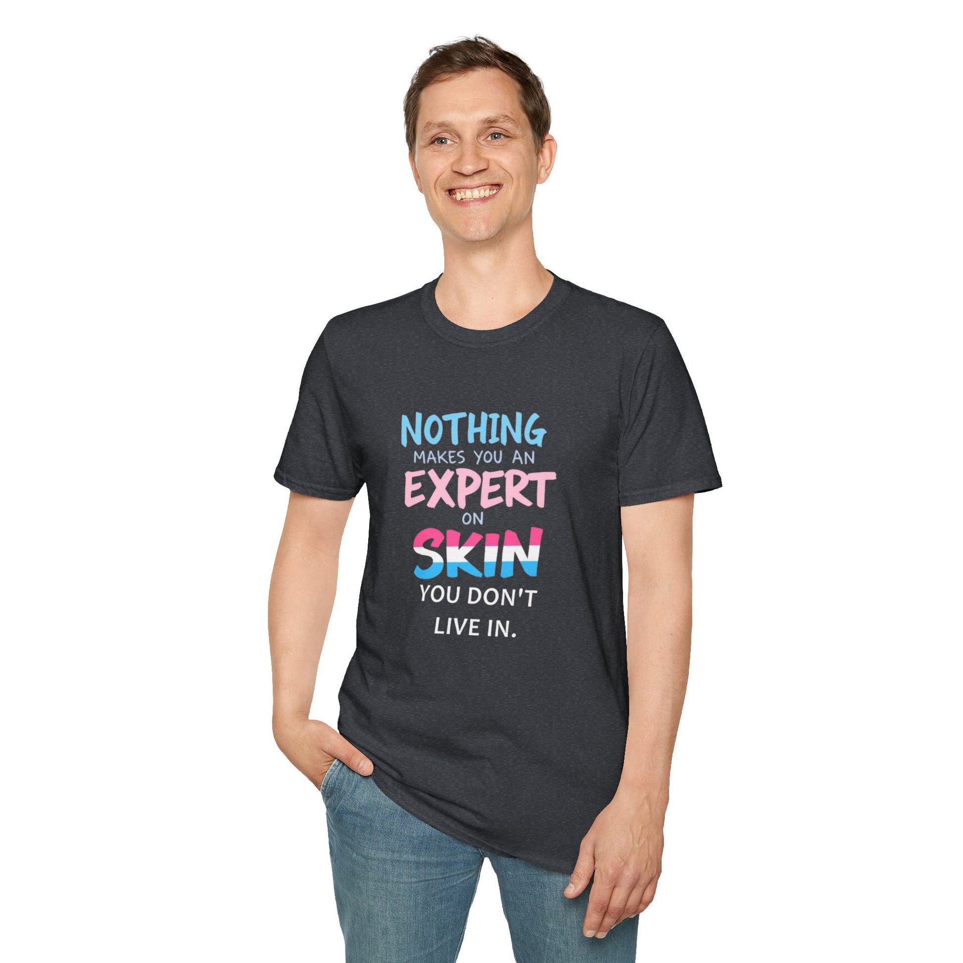 Nothing Makes You an Expert on Skin You Don't Live In Trans Awareness Tee