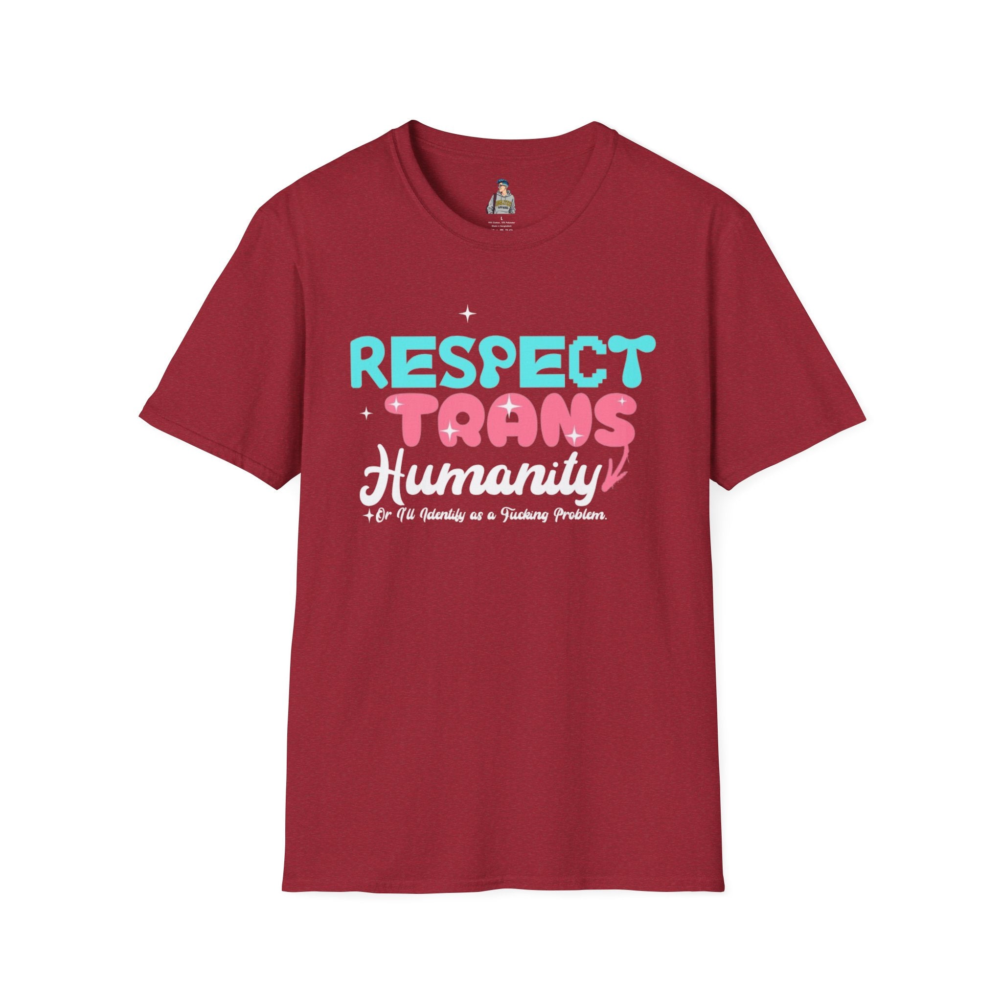 Respect Trans Humanity, or I'll Identify as a F**king Problem! Unisex Softstyle T-Shirt