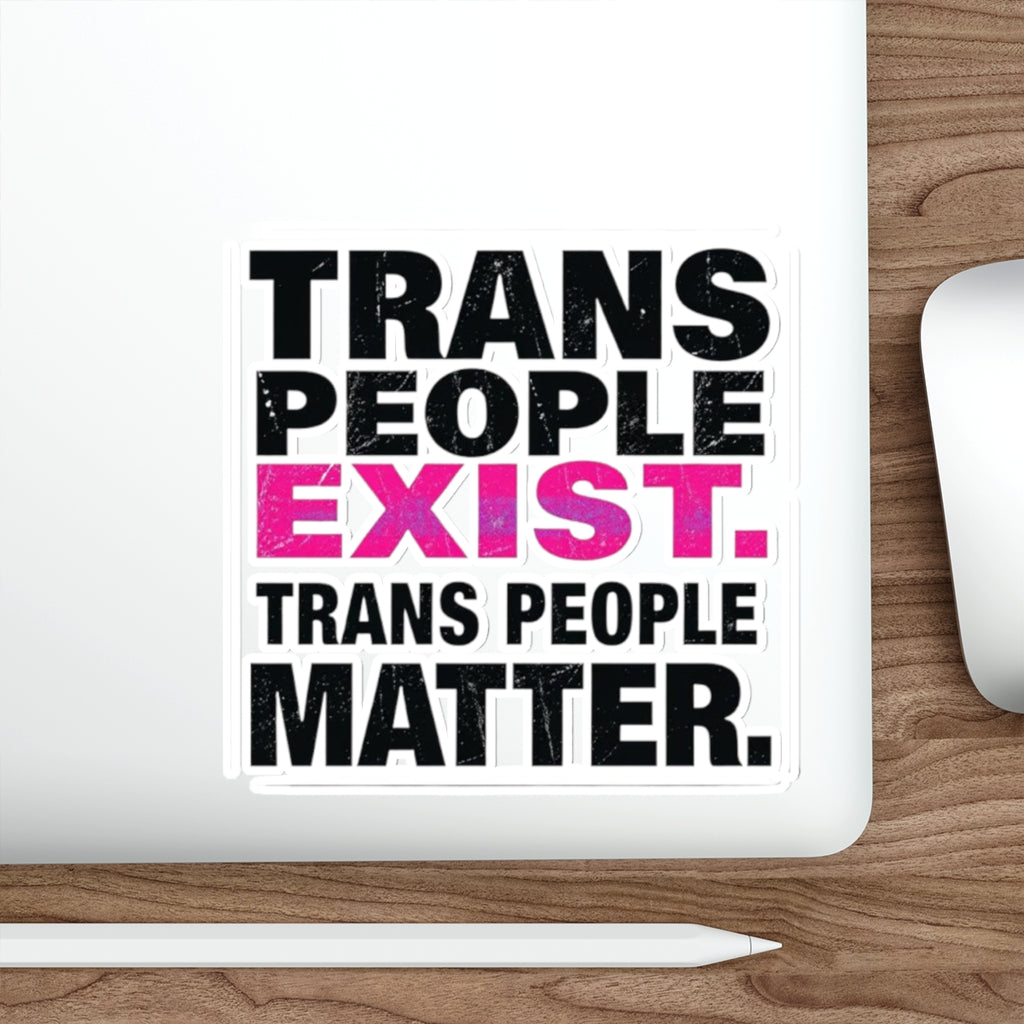Die-Cut Stickers - TRANS PEOPLE EXIST. TRANS PEOPLE MATTER.