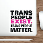 Die-Cut Stickers - TRANS PEOPLE EXIST. TRANS PEOPLE MATTER.
