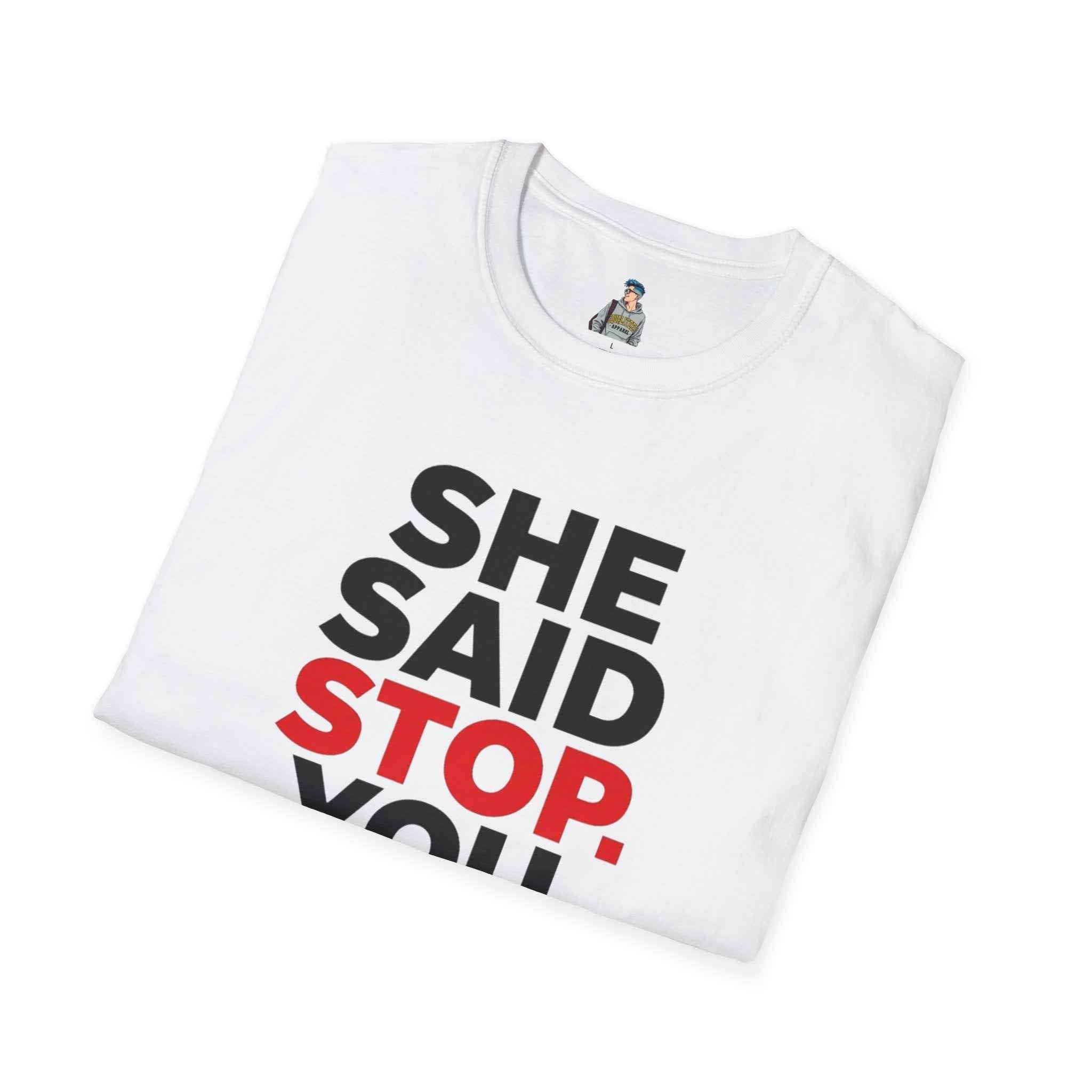 T-Shirt — "She Said Stop, You Will Stop." Bold Statement Tee for Consent Awareness