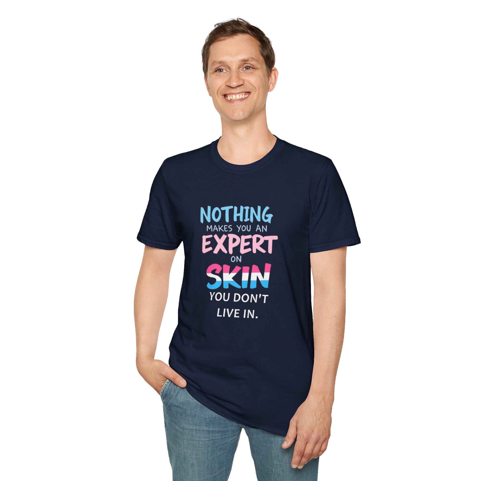 Nothing Makes You an Expert on Skin You Don't Live In Trans Awareness Tee