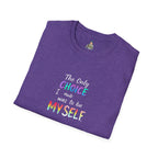 Inspirational Quote Unisex Softstyle T-Shirt - "The Only Choice I Made Was to Be MYSELF"