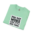 Unisex Softstyle T-Shirt - 'You Say Woke Like It's a Bad Thing'