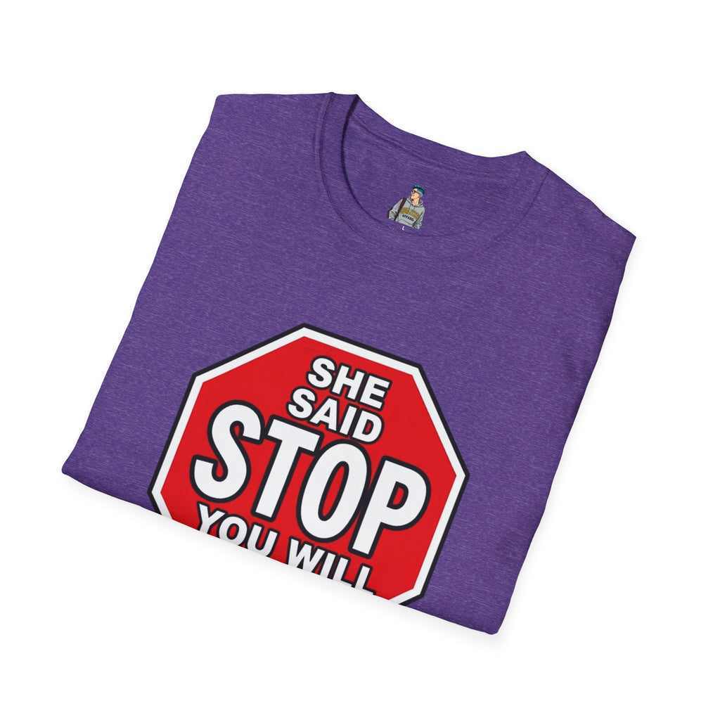 She Said STOP You Will Stop - Graphic T-Shirt