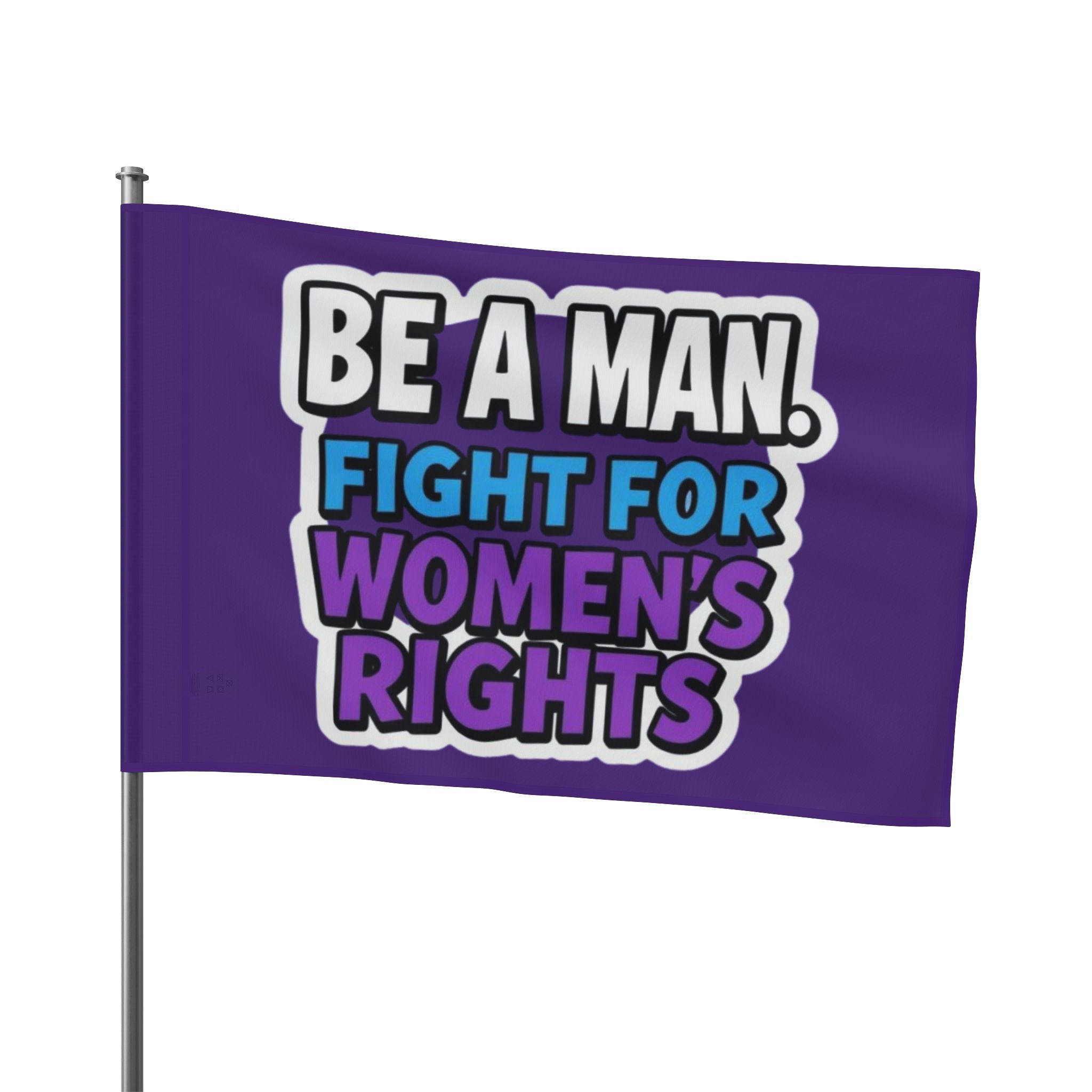Be a MAN. Fight for Women's Rights - Protest Flag