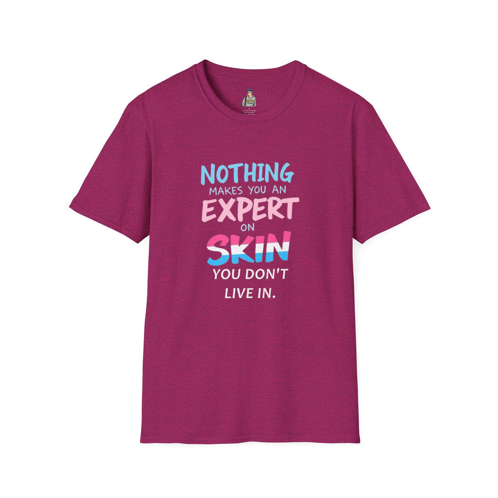 Nothing Makes You an Expert on Skin You Don't Live In Trans Awareness Tee