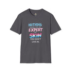 Nothing Makes You an Expert on Skin You Don't Live In Trans Awareness Tee