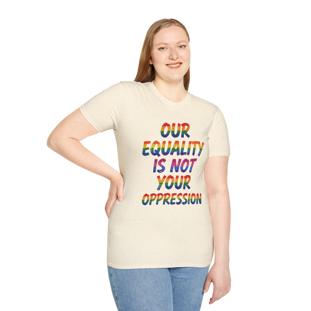 LGBTQ+ Pride T-Shirt — "Our Equality Is Not Your Oppression" Statement Tee