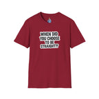 When Did You Choose to Be Straight?? T-shirt