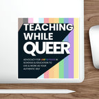 Teaching While Queer Die-Cut Stickers - LGBTQ+ Advocacy Designs for Authentic Living
