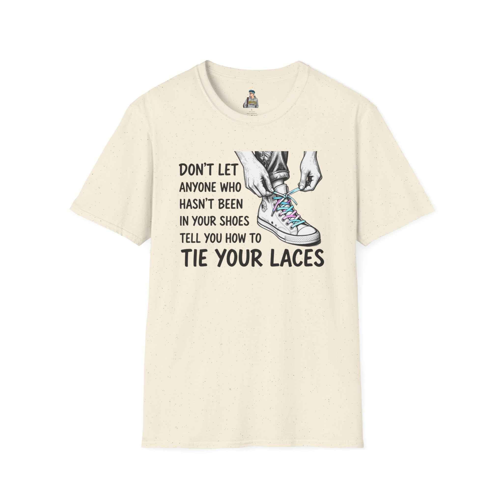 T-Shirt — “Don’t Let Anyone Who Hasn’t Been In Your Shoes Tell You How To Tie Your Laces” Trans Colors