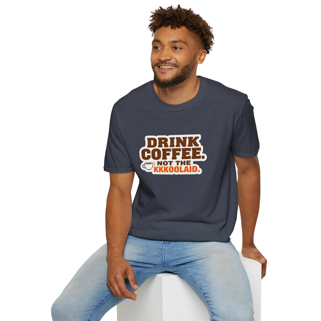 DRINK COFFEE, NOT THE KKKOOLAID. Unisex Softstyle T-Shirt - Empowering Message for Activists