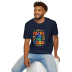 Focus On The Good T-Shirt — Positive Message Graphic Tee