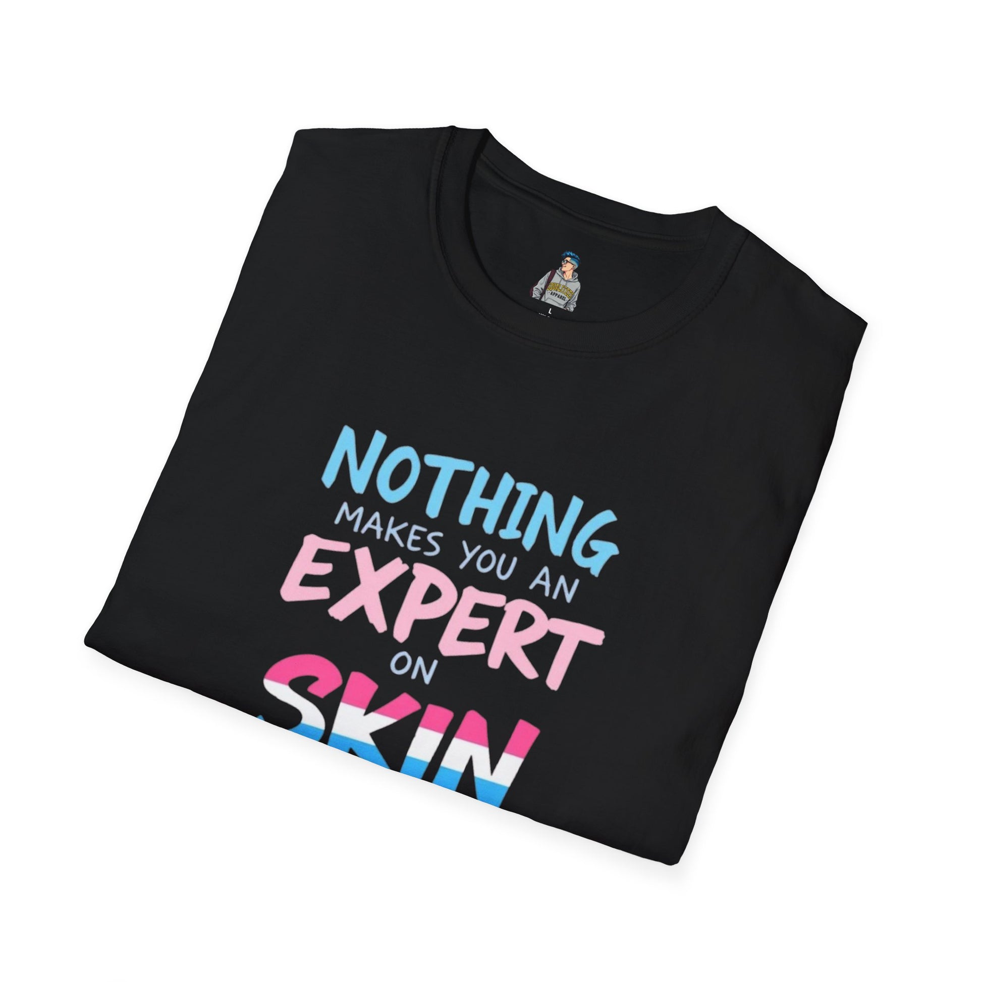 Nothing Makes You an Expert on Skin You Don't Live In Trans Awareness Tee