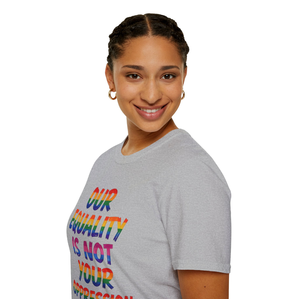 LGBTQ+ Pride T-Shirt — "Our Equality Is Not Your Oppression" Statement Tee