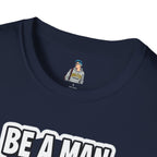 Unisex Softstyle T-Shirt - 'Be a Man, Fight for Women's Rights' - Empowerment Tee