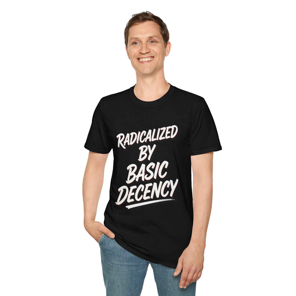 T-Shirt — "Radicalized by Basic Decency" Graphic Tee | Social Justice Slogan Shirt