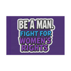 Be a MAN. Fight for Women's Rights - Protest Flag