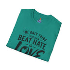 T-Shirt — "The Only Thing That Can Beat Hate Is Love" Inspirational Tee