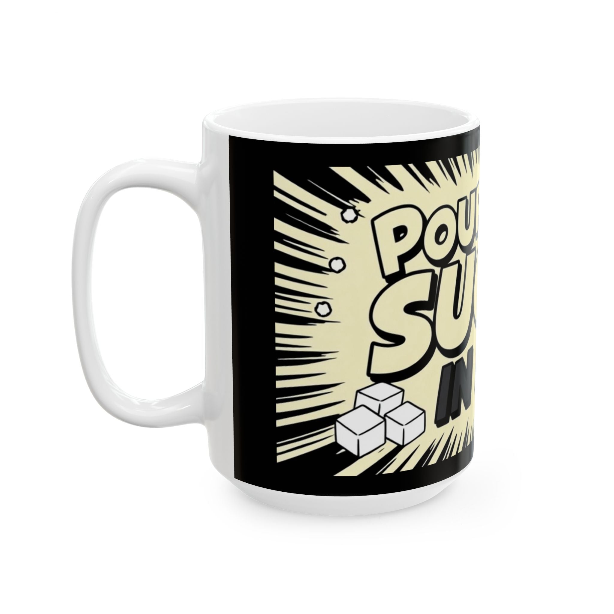 Pour Some Sugar In Me - Ceramic Mug - Perfect Gift for Coffee Lovers
