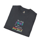 Inspirational Quote Unisex Softstyle T-Shirt - "The Only Choice I Made Was to Be MYSELF"