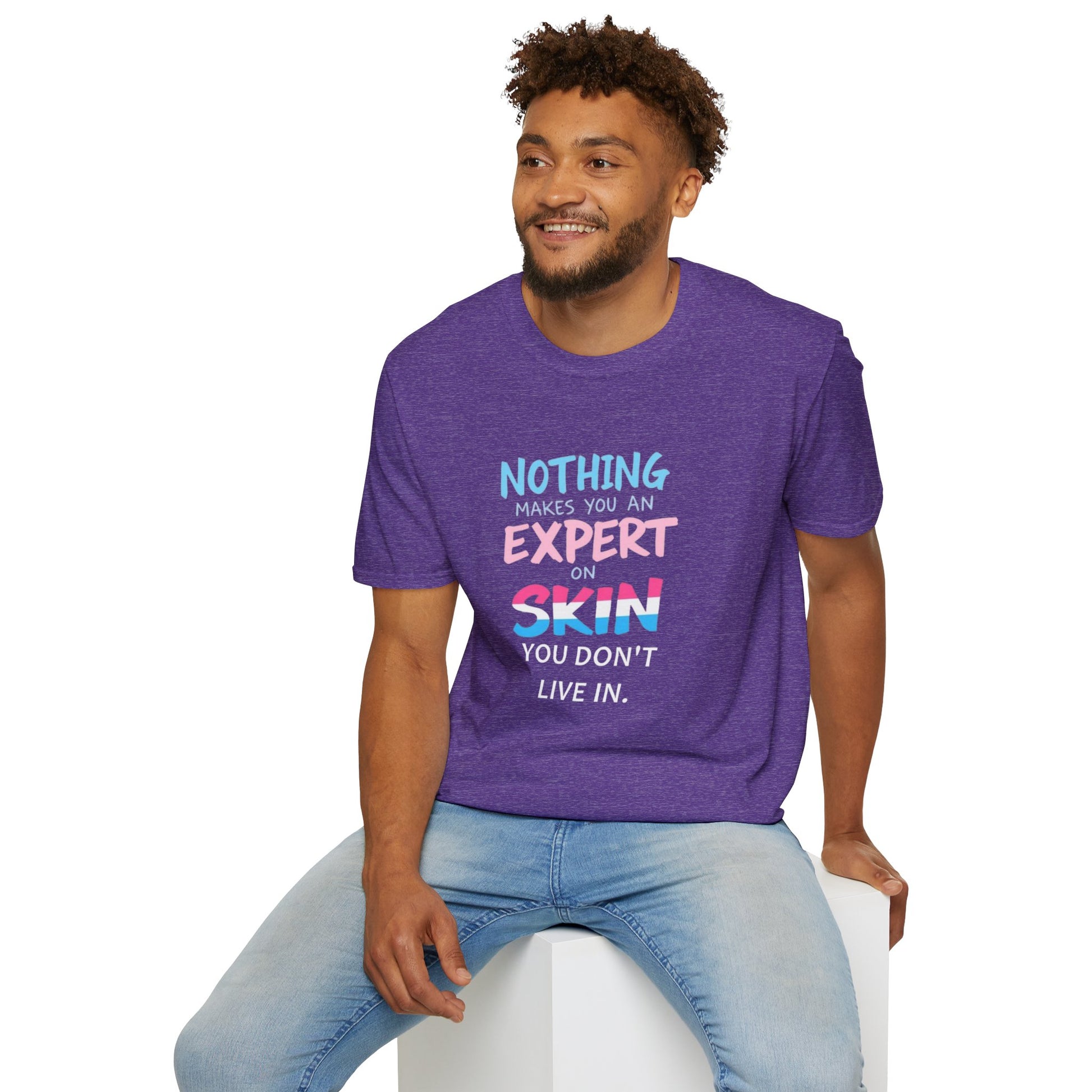 Nothing Makes You an Expert on Skin You Don't Live In Trans Awareness Tee