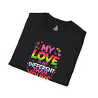 My Love Is No Different Than Yours Unisex Softstyle T-Shirt - Colorful & Fun Graphic Tee