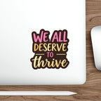 Die-Cut Stickers - WE ALL DESERVE TO THRIVE