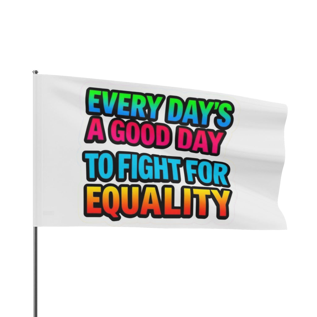 Every Day's a Good Day to Fight For Equality - Pride Flag