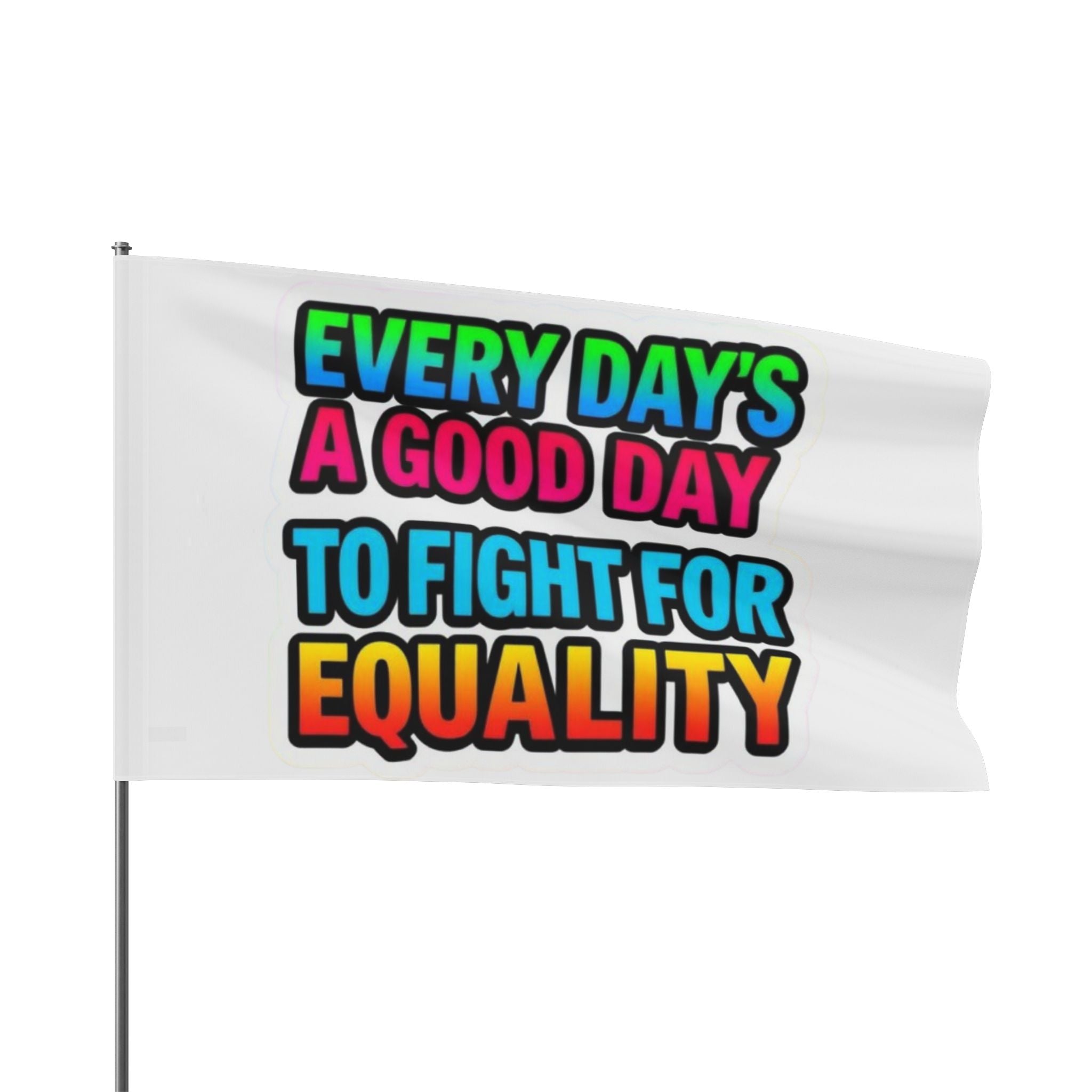 Every Day's a Good Day to Fight For Equality - Pride Flag