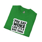 Unisex Softstyle T-Shirt - 'You Say Woke Like It's a Bad Thing'